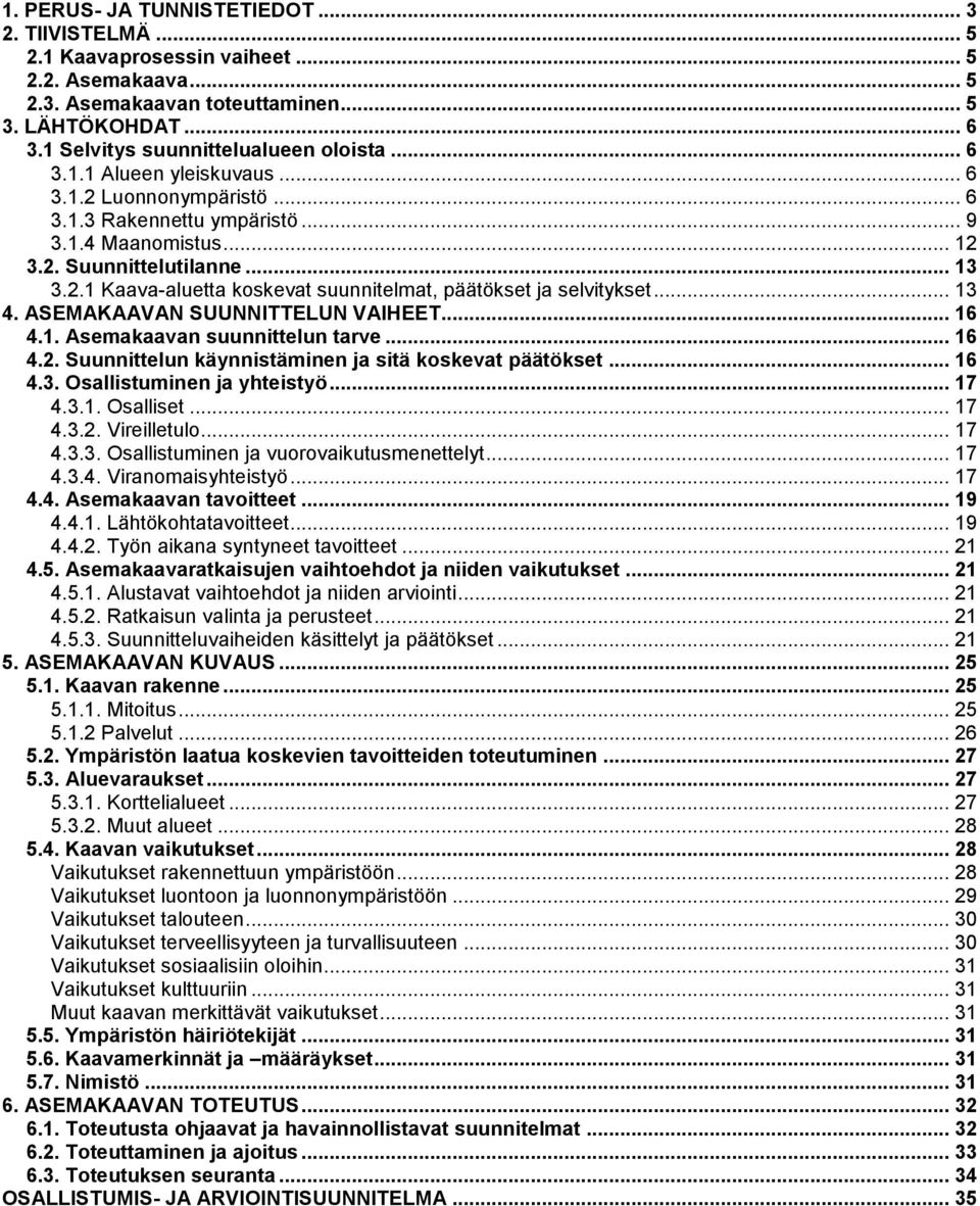 .. 13 4. ASEMAKAAVAN SUUNNITTELUN VAIHEET... 16 4.1. Asemakaavan suunnittelun tarve... 16 4.2. Suunnittelun käynnistäminen ja sitä koskevat päätökset... 16 4.3. Osallistuminen ja yhteistyö... 17 4.3.1. Osalliset.