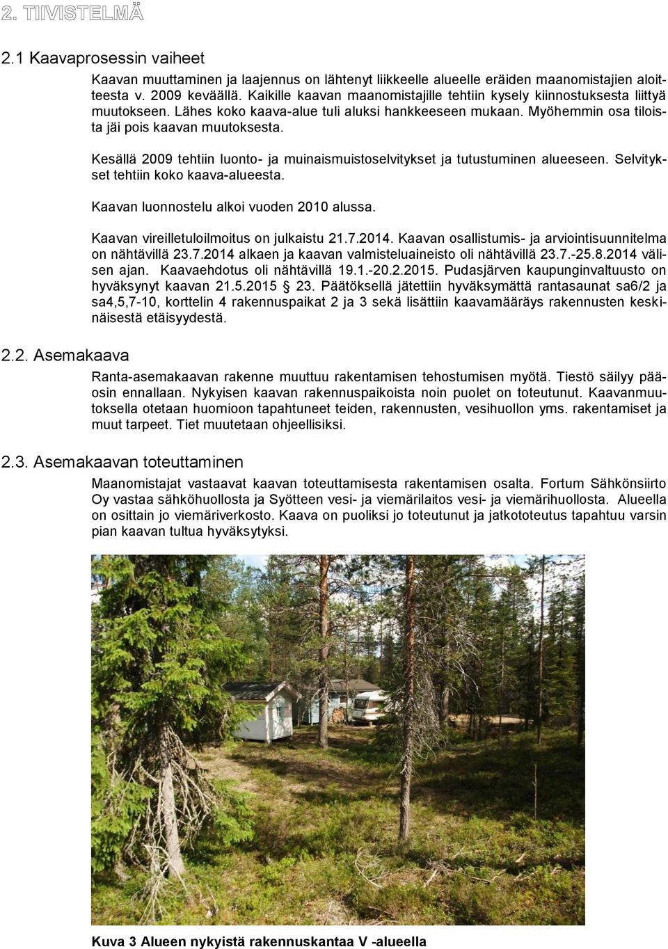 Kesällä 2009 tehtiin luonto- ja muinaismuistoselvitykset ja tutustuminen alueeseen. Selvitykset tehtiin koko kaava-alueesta. Kaavan luonnostelu alkoi vuoden 2010 alussa.