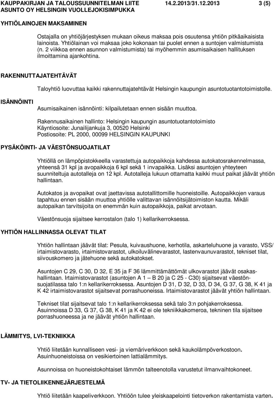 RAKENNUTTAJATEHTÄVÄT Taloyhtiö luovuttaa kaikki rakennuttajatehtävät Helsingin kaupungin asuntotuotantotoimistolle. ISÄNNÖINTI Asumisaikainen isännöinti: kilpailutetaan ennen sisään muuttoa.