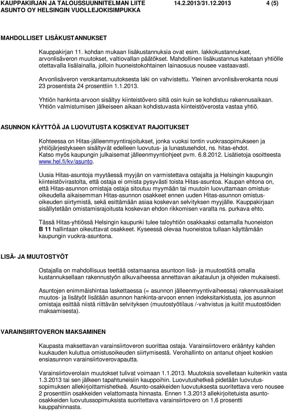 Arvonlisäveron verokantamuutoksesta laki on vahvistettu. Yleinen arvonlisäverokanta nousi 23 prosentista 24 prosenttiin 1.1.2013.