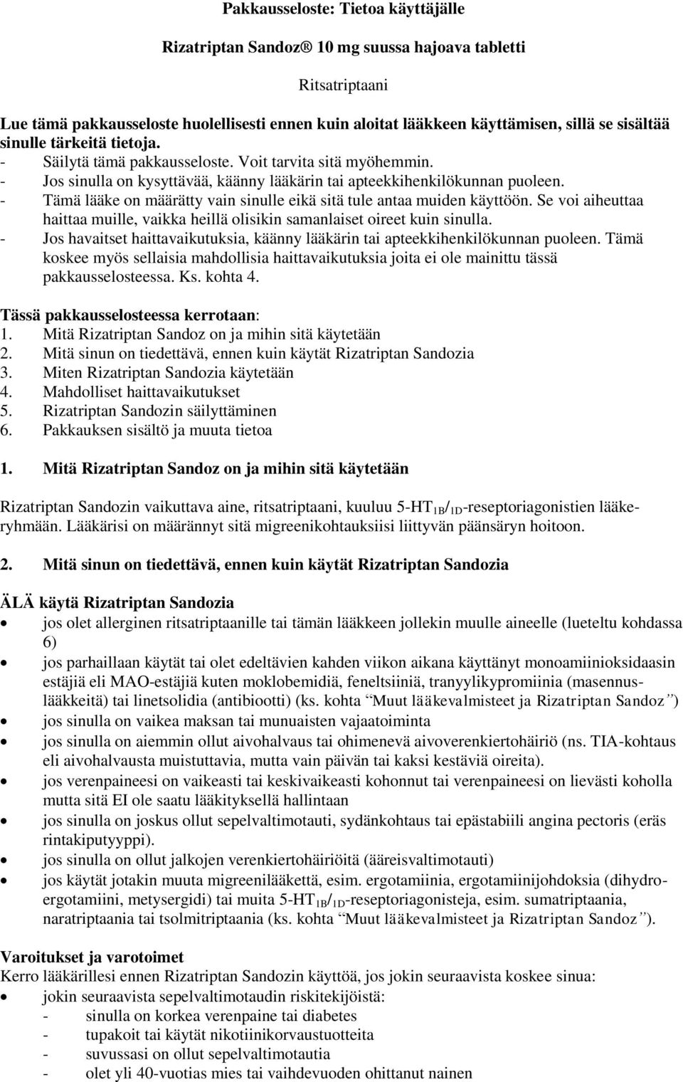 - Tämä lääke on määrätty vain sinulle eikä sitä tule antaa muiden käyttöön. Se voi aiheuttaa haittaa muille, vaikka heillä olisikin samanlaiset oireet kuin sinulla.