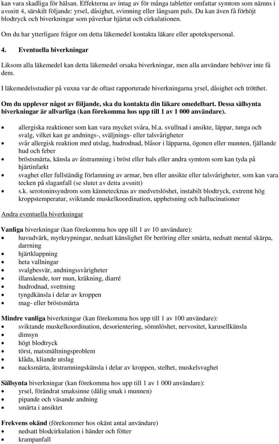 Eventuella biverkningar Liksom alla läkemedel kan detta läkemedel orsaka biverkningar, men alla användare behöver inte få dem.