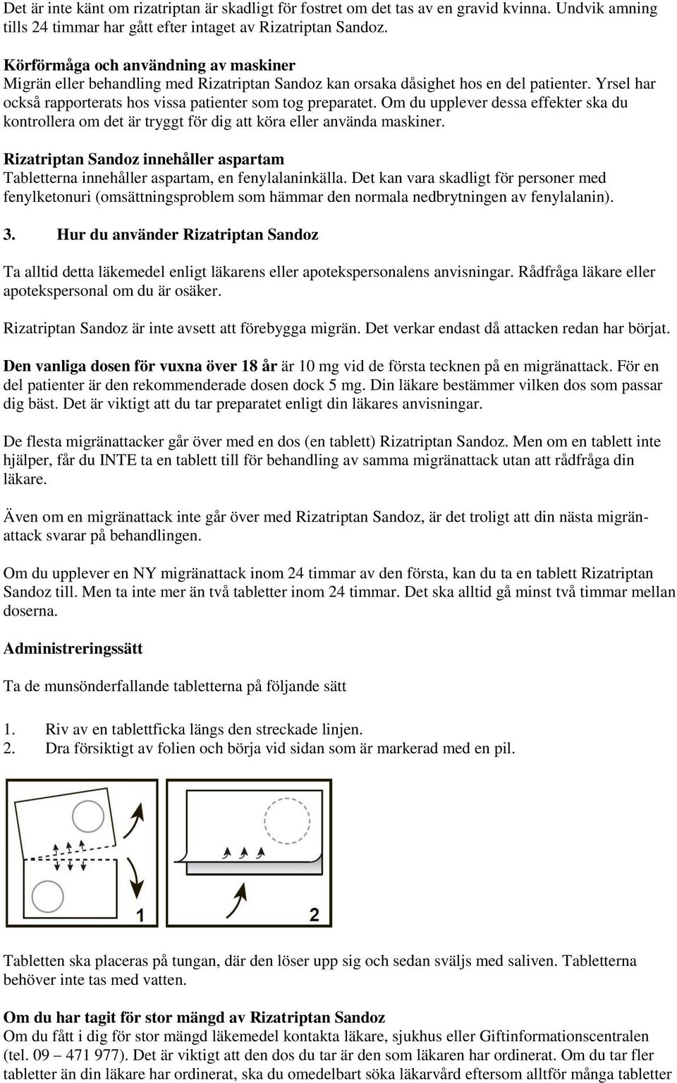 Om du upplever dessa effekter ska du kontrollera om det är tryggt för dig att köra eller använda maskiner. Rizatriptan Sandoz innehåller aspartam Tabletterna innehåller aspartam, en fenylalaninkälla.