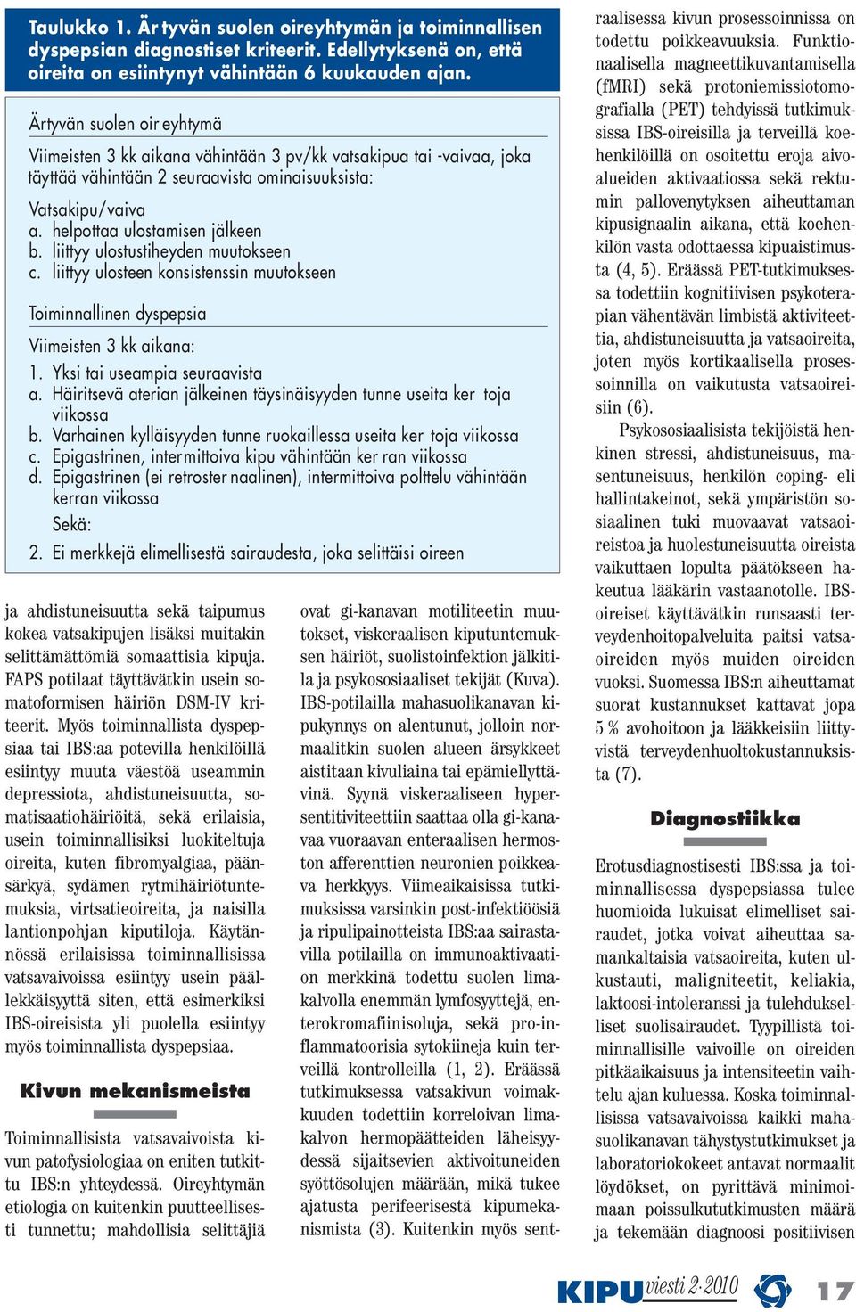 liittyy ulostustiheyden muutokseen c. liittyy ulosteen konsistenssin muutokseen Toiminnallinen dyspepsia Viimeisten 3 kk aikana: 1. Yksi tai useampia seuraavista a.