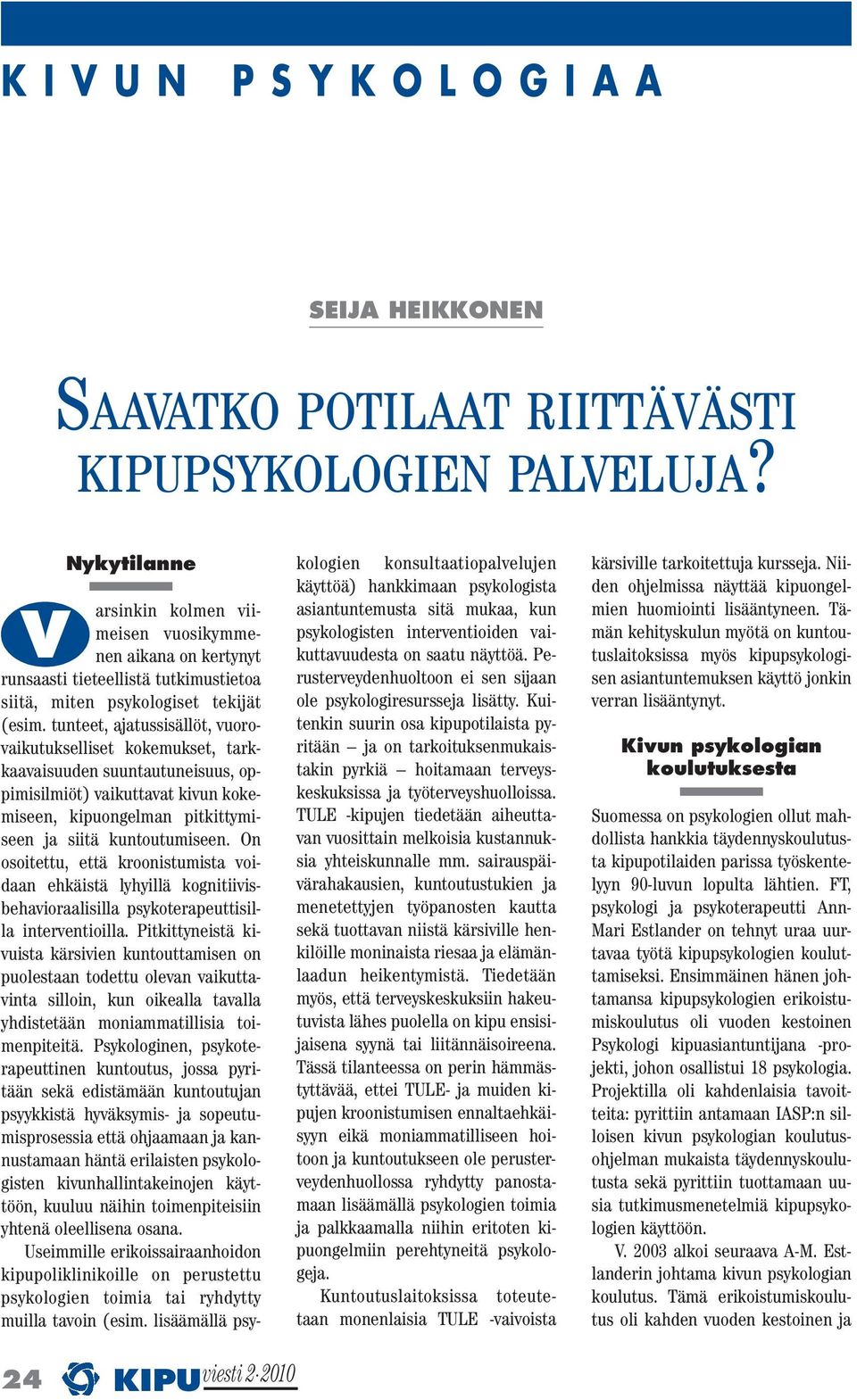 tunteet, ajatussisällöt, vuorovaikutukselliset kokemukset, tarkkaavaisuuden suuntautuneisuus, oppimisilmiöt) vaikuttavat kivun kokemiseen, kipuongelman pitkittymiseen ja siitä kuntoutumiseen.