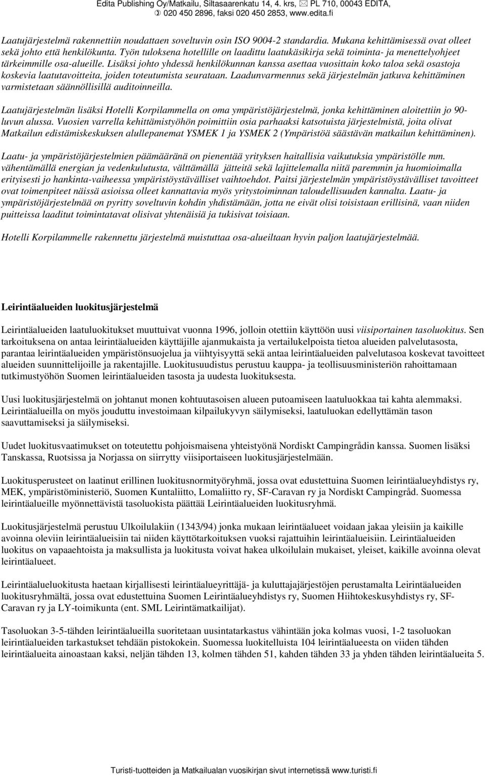 Lisäksi johto yhdessä henkilökunnan kanssa asettaa vuosittain koko taloa sekä osastoja koskevia laatutavoitteita, joiden toteutumista seurataan.