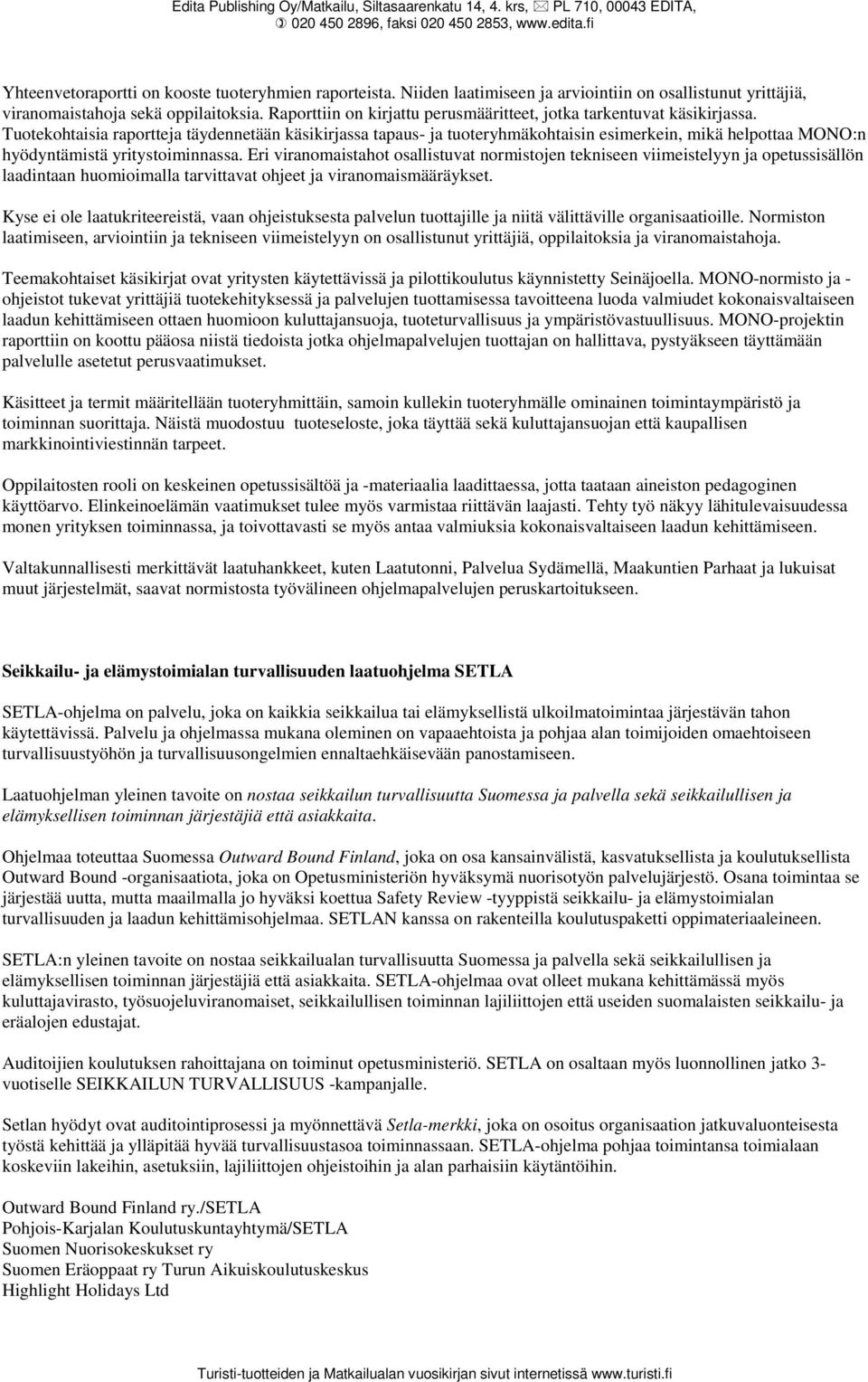 Tuotekohtaisia raportteja täydennetään käsikirjassa tapaus- ja tuoteryhmäkohtaisin esimerkein, mikä helpottaa MONO:n hyödyntämistä yritystoiminnassa.