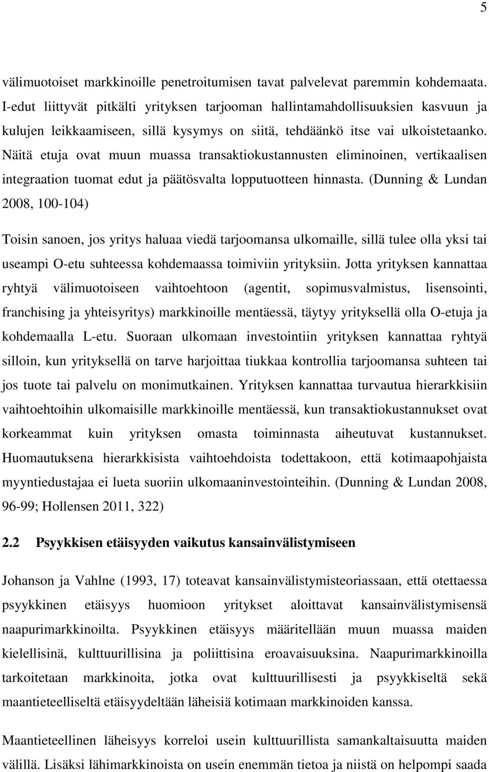 Näitä etuja ovat muun muassa transaktiokustannusten eliminoinen, vertikaalisen integraation tuomat edut ja päätösvalta lopputuotteen hinnasta.