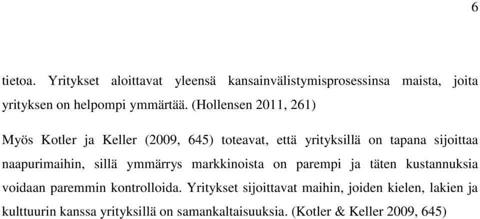 naapurimaihin, sillä ymmärrys markkinoista on parempi ja täten kustannuksia voidaan paremmin kontrolloida.