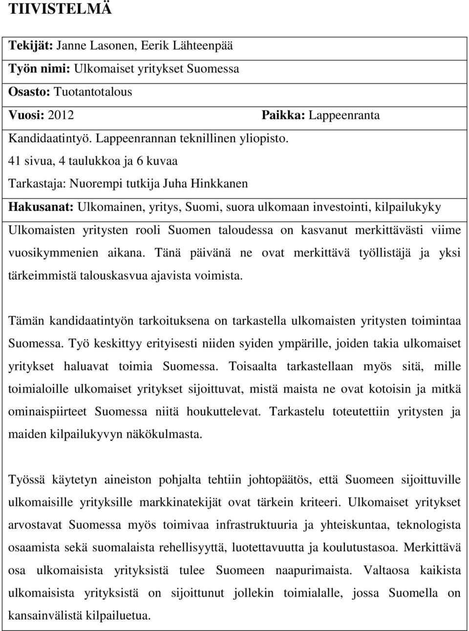 41 sivua, 4 taulukkoa ja 6 kuvaa Tarkastaja: Nuorempi tutkija Juha Hinkkanen Hakusanat: Ulkomainen, yritys, Suomi, suora ulkomaan investointi, kilpailukyky Ulkomaisten yritysten rooli Suomen