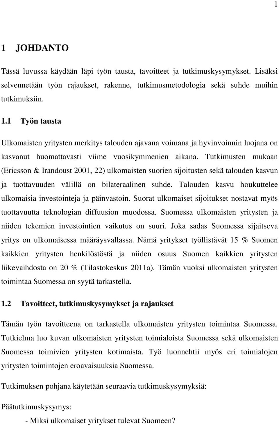 Talouden kasvu houkuttelee ulkomaisia investointeja ja päinvastoin. Suorat ulkomaiset sijoitukset nostavat myös tuottavuutta teknologian diffuusion muodossa.