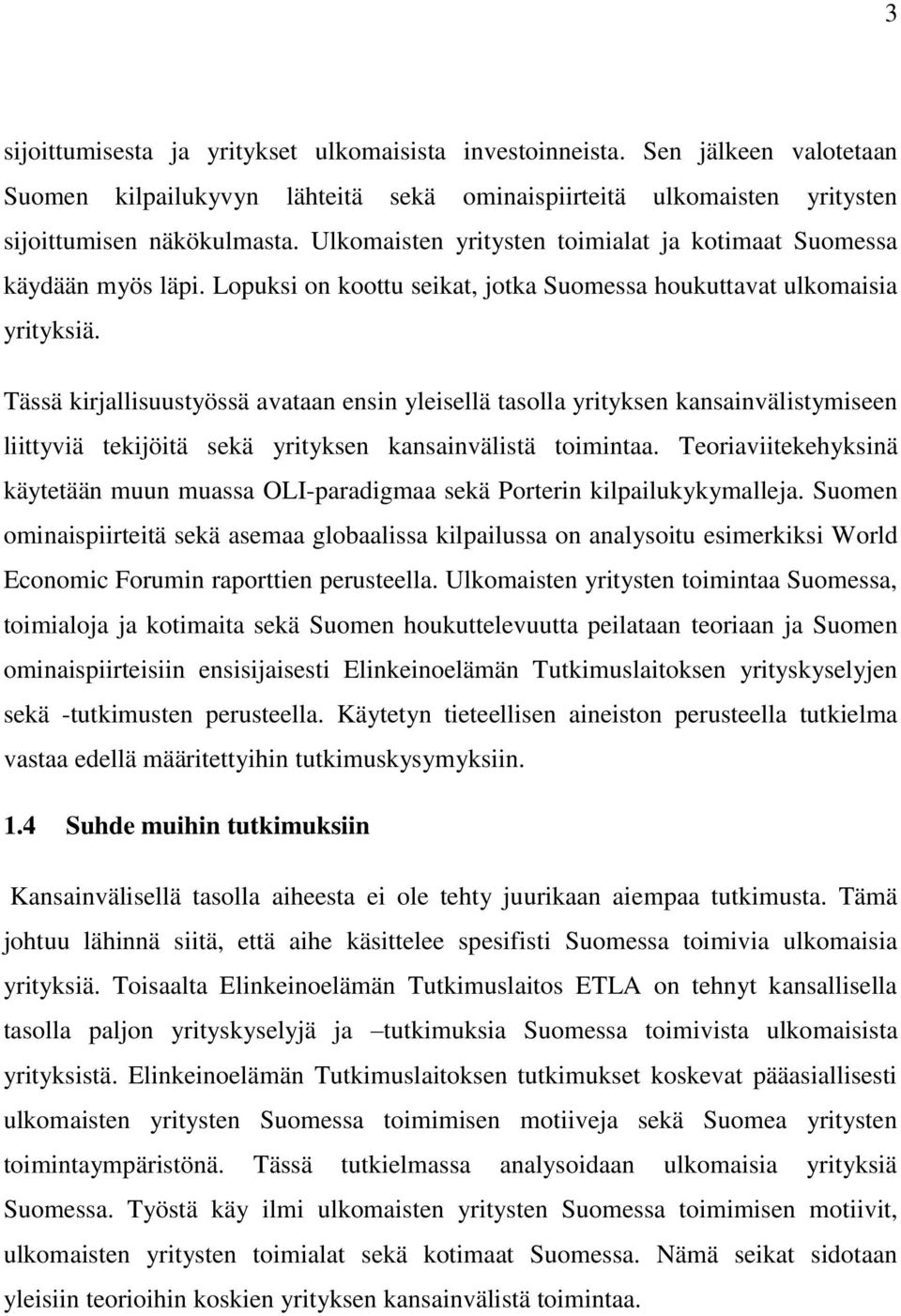 Tässä kirjallisuustyössä avataan ensin yleisellä tasolla yrityksen kansainvälistymiseen liittyviä tekijöitä sekä yrityksen kansainvälistä toimintaa.