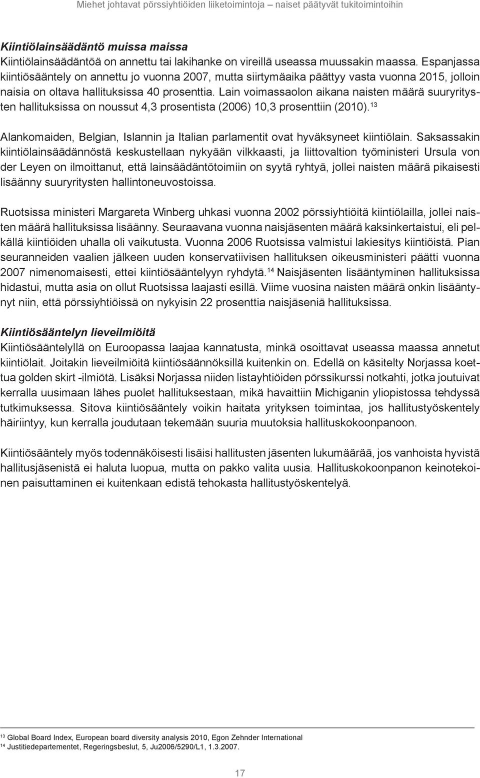 Lain voimassaolon aikana naisten määrä suuryritysten hallituksissa on noussut 4,3 prosentista (2006) 10,3 prosenttiin (2010).