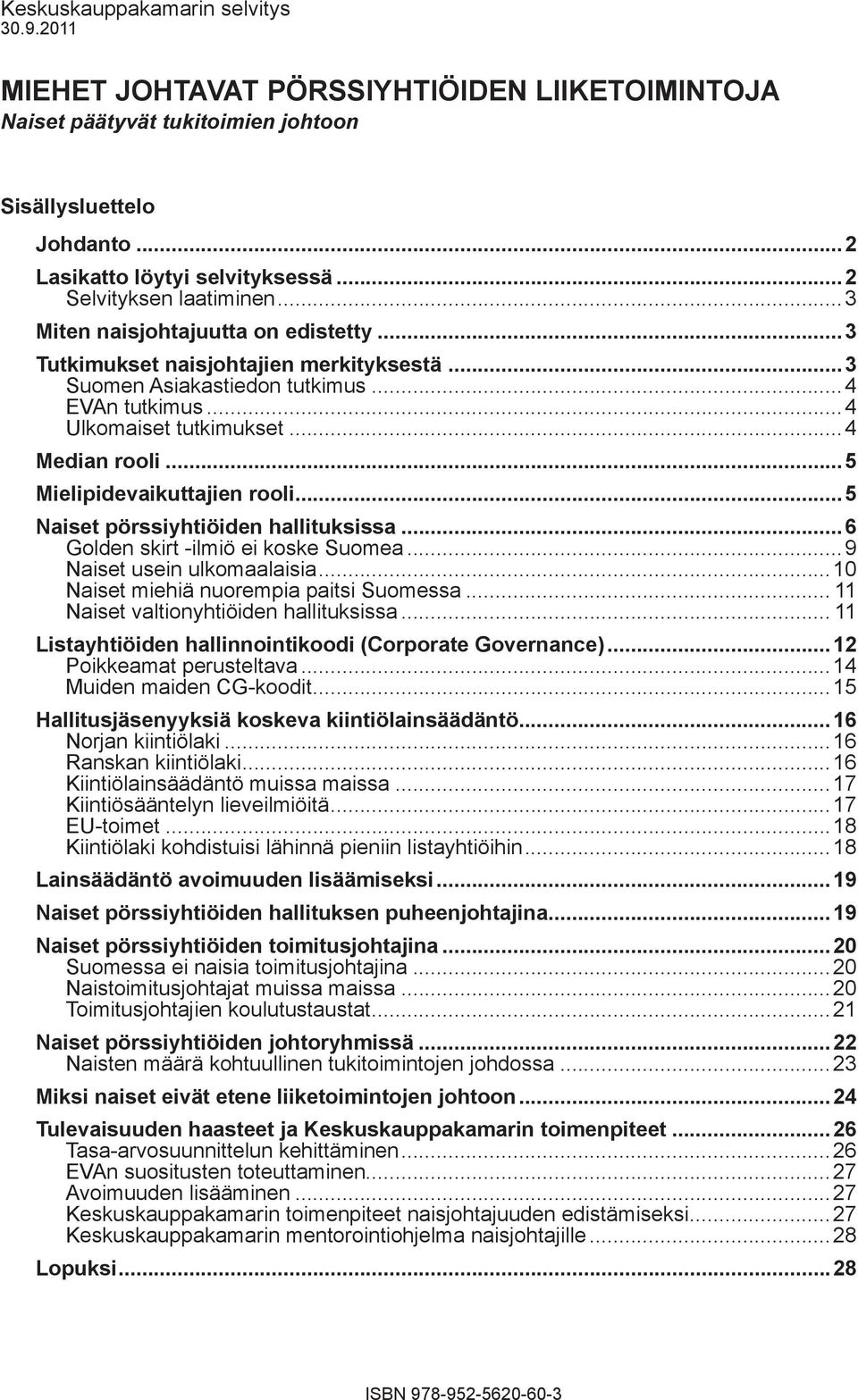 ..4 Median rooli...5 Mielipidevaikuttajien rooli...5 Naiset pörssiyhtiöiden hallituksissa...6 Golden skirt -ilmiö ei koske Suomea...9 Naiset usein ulkomaalaisia.