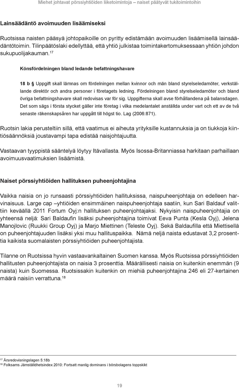 17 Könsfördelningen bland ledande befattningshavare 18 b Uppgift skall lämnas om fördelningen mellan kvinnor och män bland styrelseledamöter, verkställande direktör och andra personer i företagets