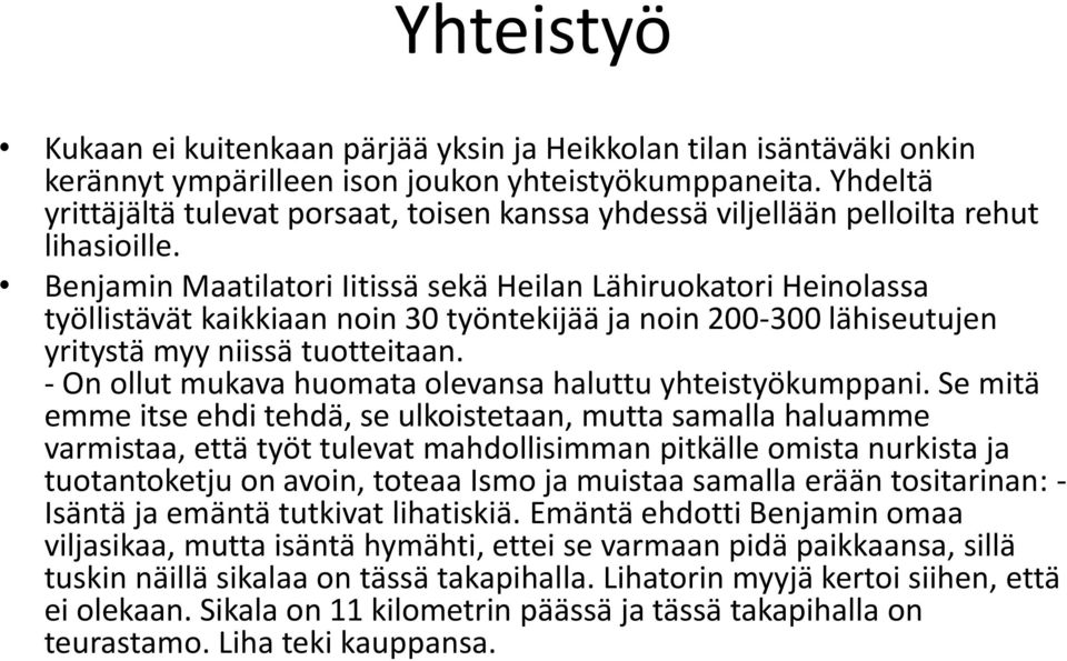 Benjamin Maatilatori Iitissä sekä Heilan Lähiruokatori Heinolassa työllistävät kaikkiaan noin 30 työntekijää ja noin 200-300 lähiseutujen yritystä myy niissä tuotteitaan.