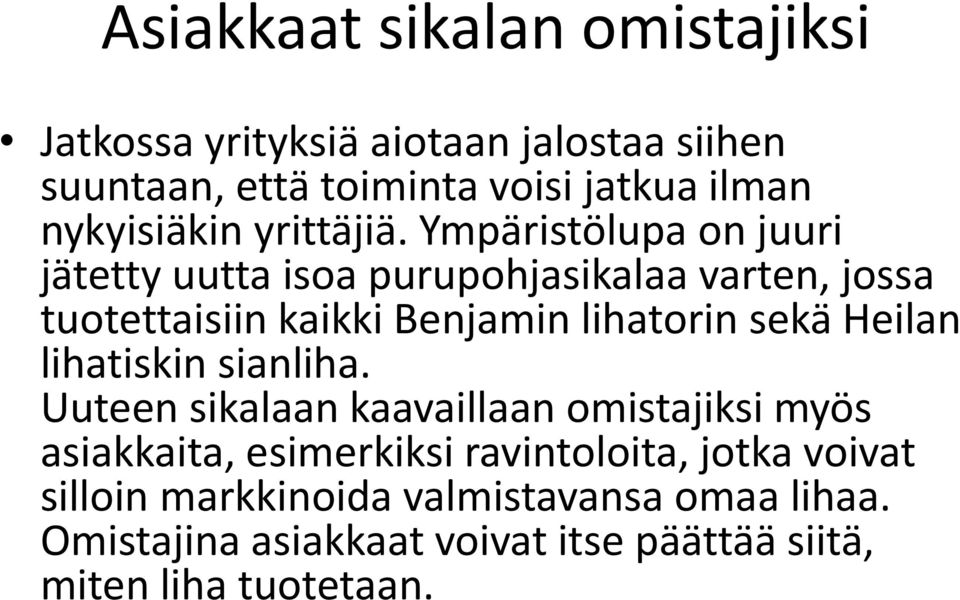 Ympäristölupa on juuri jätetty uutta isoa purupohjasikalaa varten, jossa tuotettaisiin kaikki Benjamin lihatorin sekä