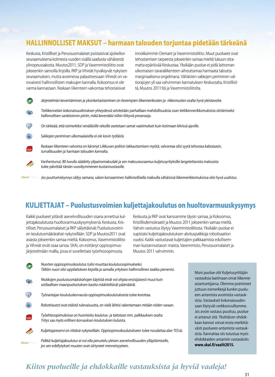 RKP ja Vihreät hyväksyvät nykyisen seuraamuksen, mutta avoimessa palautteessaan Vihreät on varovaisesti hallinnollisten maksujen kannalla. Kokoomus ei ole varma kannastaan.