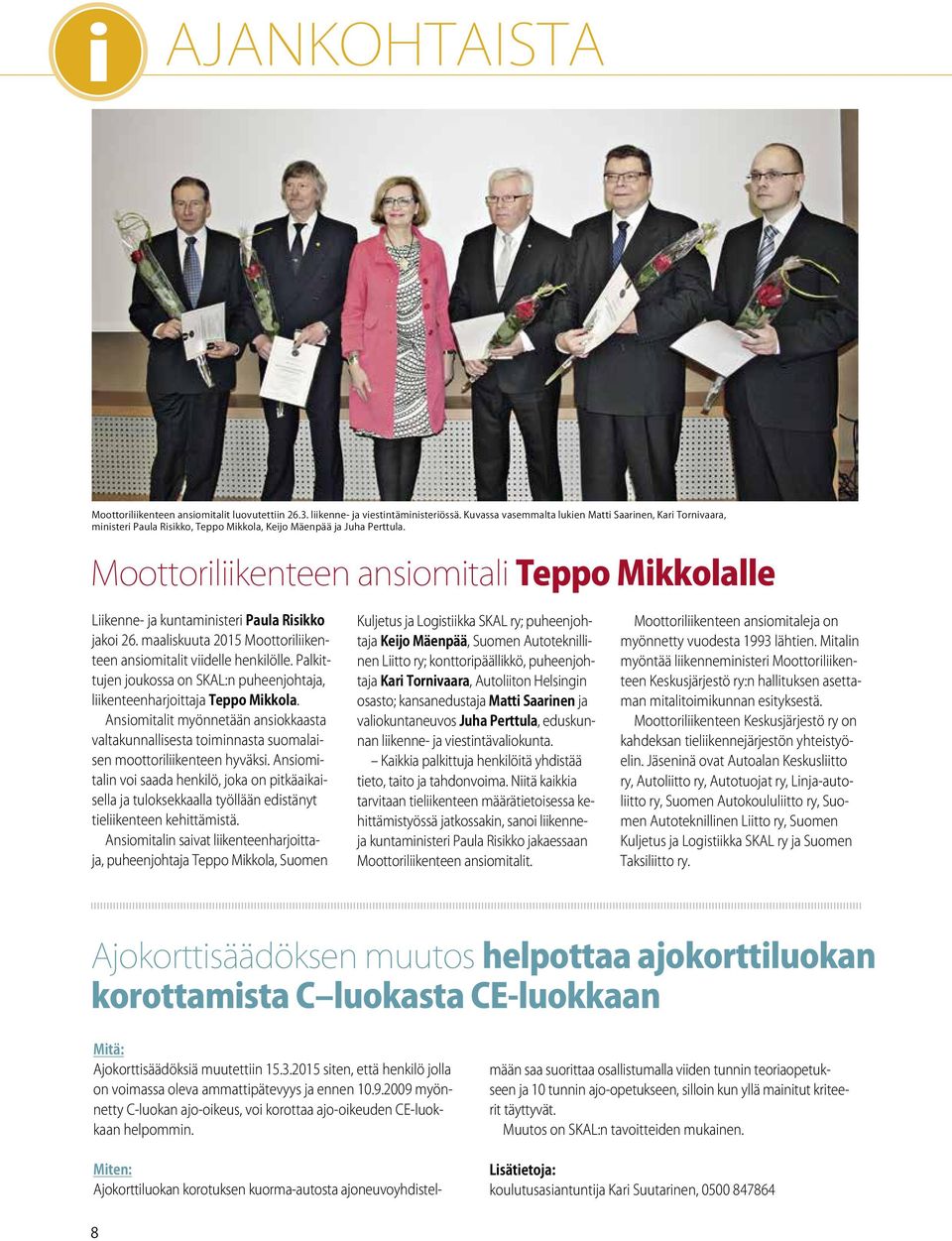 Moottoriliikenteen ansiomitali Teppo Mikkolalle Liikenne- ja kuntaministeri Paula Risikko jakoi 26. maaliskuuta 2015 Moottoriliikenteen ansiomitalit viidelle henkilölle.