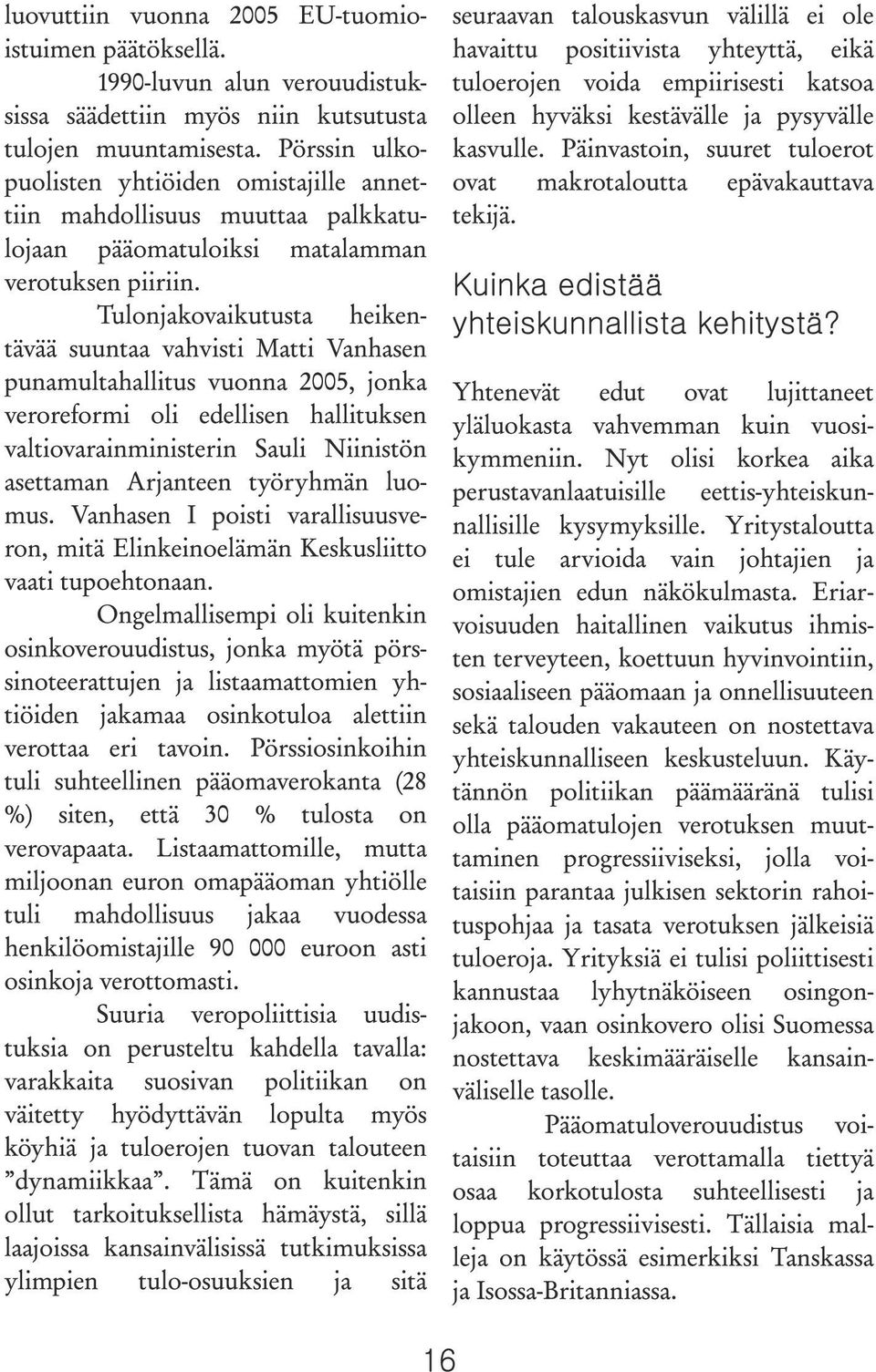 Tulonjakovaikutusta heikentävää suuntaa vahvisti Matti Vanhasen punamultahallitus vuonna 2005, jonka veroreformi oli edellisen hallituksen valtiovarainministerin Sauli Niinistön asettaman Arjanteen