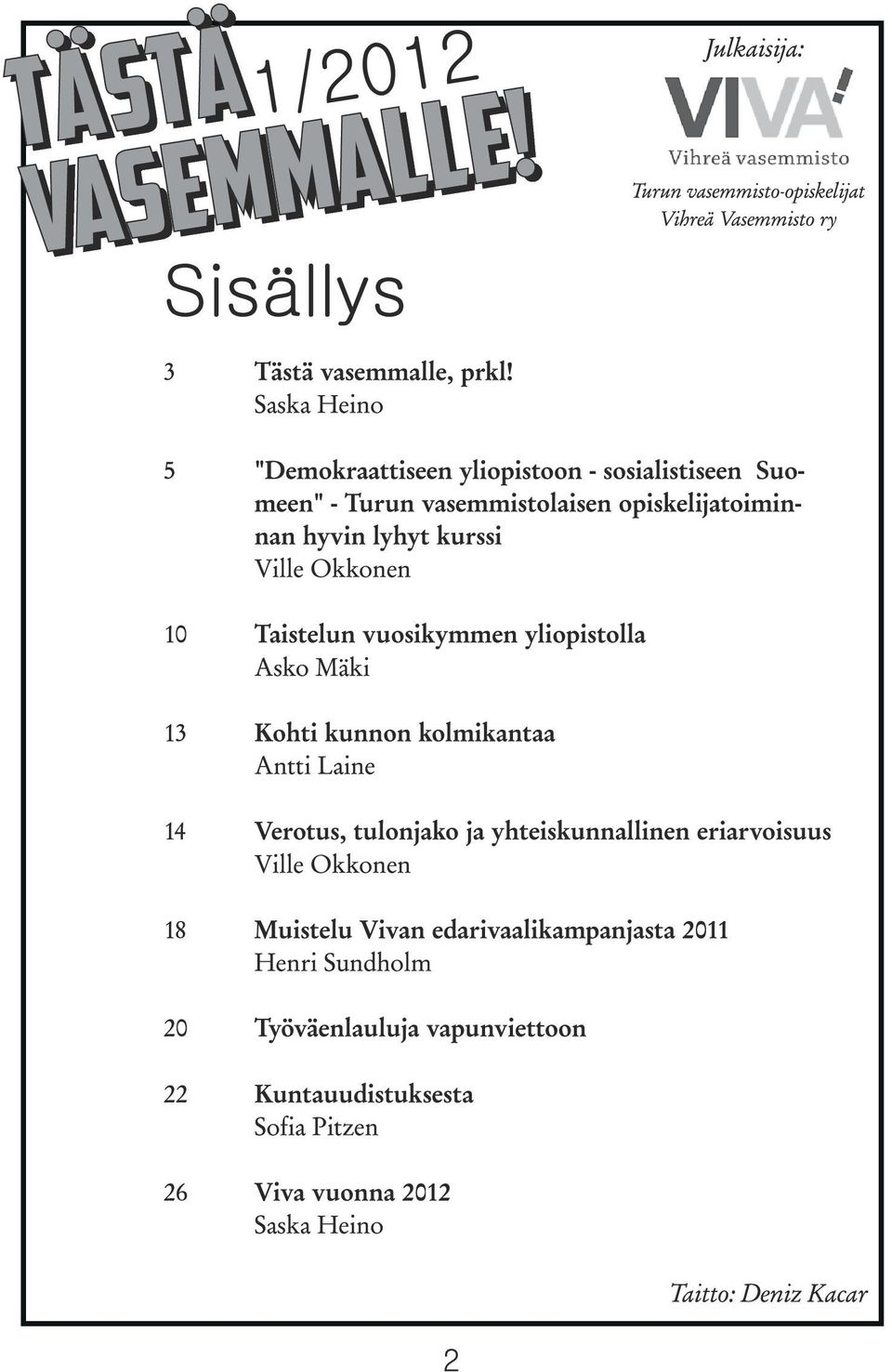 10 Taistelun vuosikymmen yliopistolla 13 Kohti kunnon kolmikantaa 14 Verotus, tulonjako ja yhteiskunnallinen eriarvoisuus 18 Muistelu Vivan