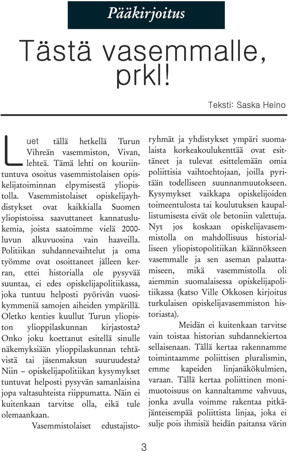 Politiikan suhdannevaihtelut ja oma työmme ovat osoittaneet jälleen kerran, ettei historialla ole pysyvää suuntaa, ei edes opiskelijapolitiikassa, joka tuntuu helposti pyörivän vuosikymmeniä samojen