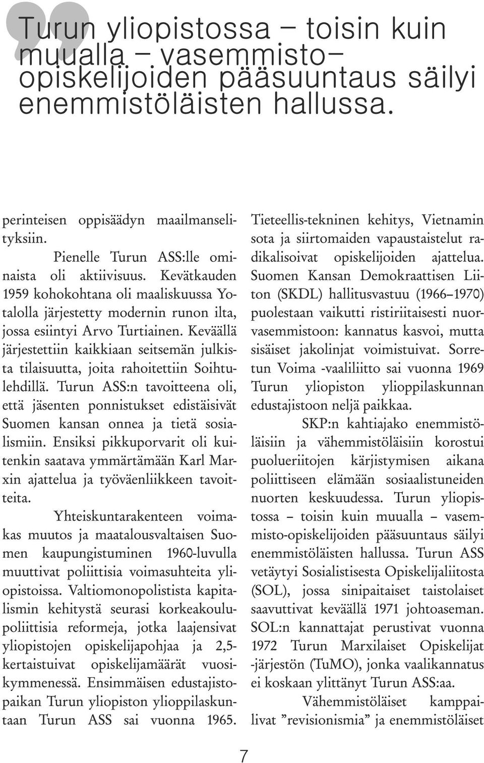 Keväällä järjestettiin kaikkiaan seitsemän julkista tilaisuutta, joita rahoitettiin Soihtulehdillä.