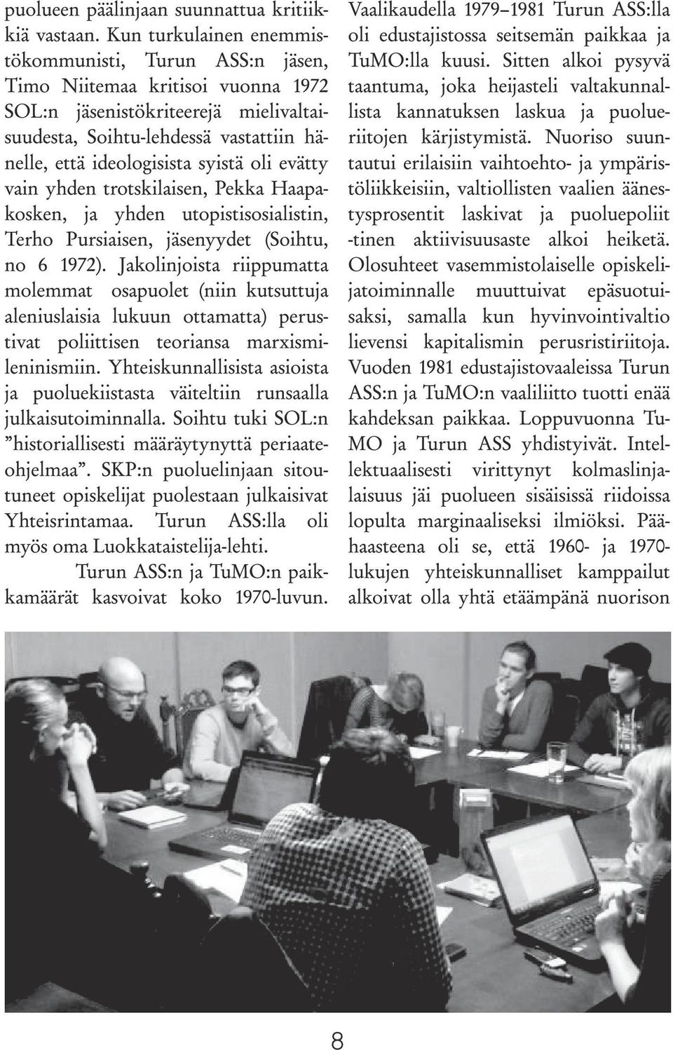 oli evätty vain yhden trotskilaisen, Pekka Haapakosken, ja yhden utopistisosialistin, Terho Pursiaisen, jäsenyydet (Soihtu, no 6 1972).