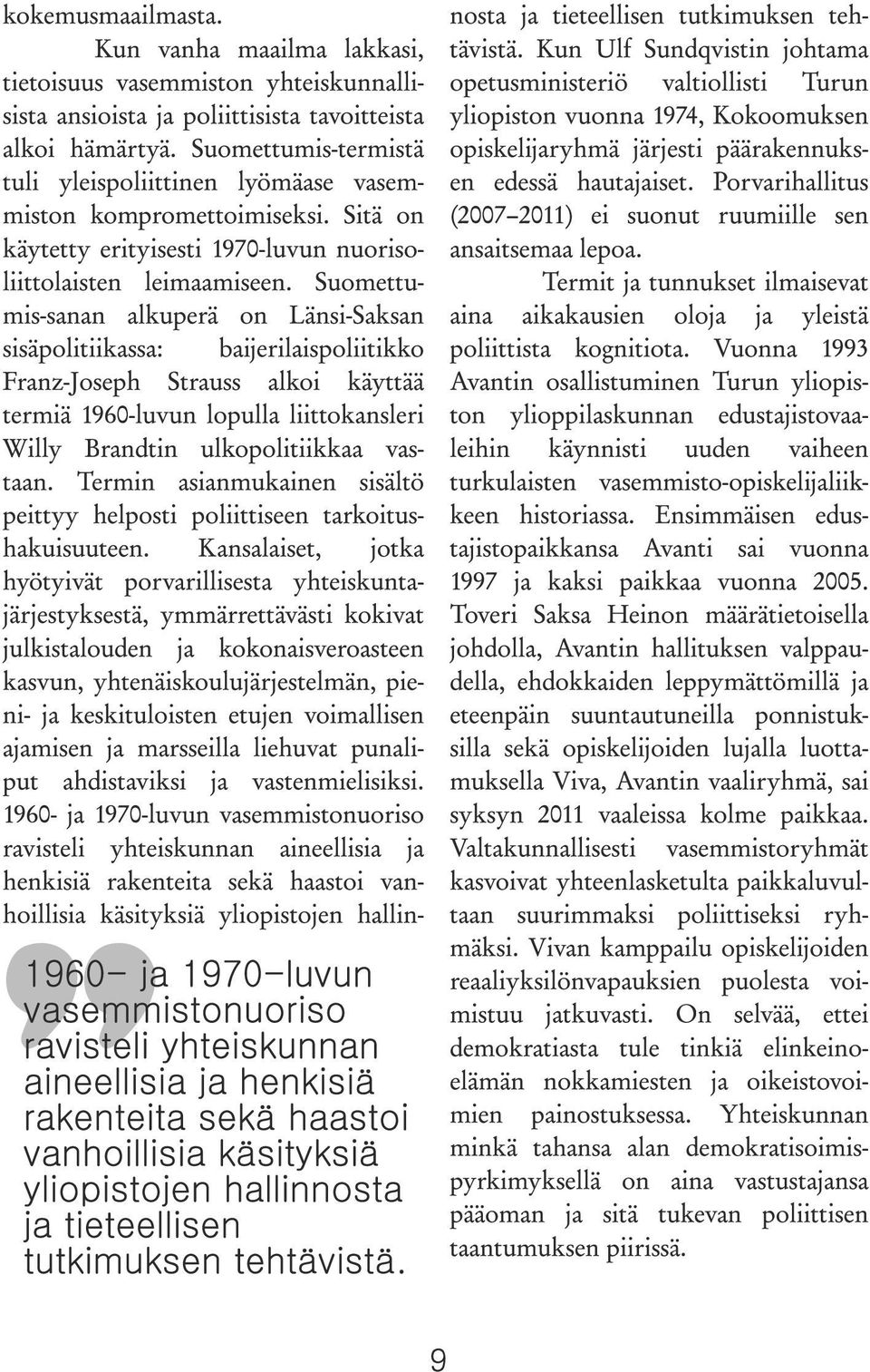 Suomettumis-sanan alkuperä on Länsi-Saksan sisäpolitiikassa: baijerilaispoliitikko Franz-Joseph Strauss alkoi käyttää termiä 1960-luvun lopulla liittokansleri Willy Brandtin ulkopolitiikkaa vastaan.