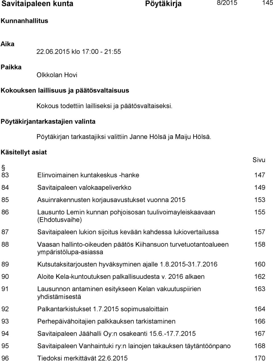 Pöytäkirjantarkastajien valinta Pöytäkirjan tarkastajiksi valittiin Janne Hölsä ja Maiju Hölsä.