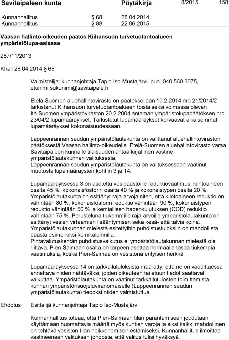 040 560 3075, Etelä-Suomen aluehallintovirasto on päätöksellään 10.2.2014 nro 21/2014/2 tarkistanut Kiihansuon turvetuotantoalueen toistaiseksi voimassa olevan Itä-Suomen ympäristöviraston 20.2.2004 antaman ympäristölupapäätöksen nro 23/04/2 lupamääräykset.
