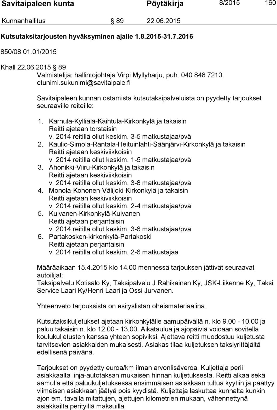 2014 reitillä ollut keskim. 3-5 matkustajaa/pvä 2. Kaulio-Simola-Rantala-Heituinlahti-Säänjärvi-Kirkonkylä ja takaisin Reitti ajetaan keskiviikkoisin v. 2014 reitillä ollut keskim.