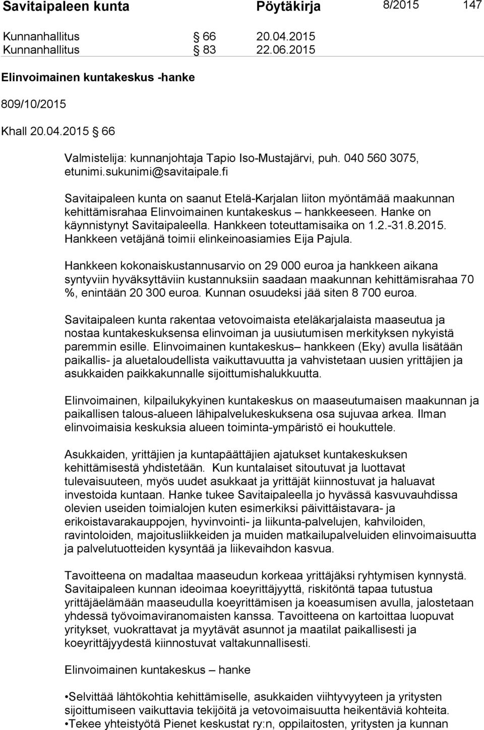 Hankkeen toteuttamisaika on 1.2.-31.8.2015. Hankkeen vetäjänä toimii elinkeinoasiamies Eija Pajula.