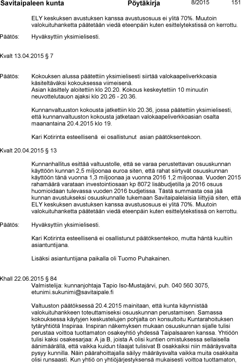 26-20.36. Kvalt 20.04.2015 13 Kunnanvaltuuston kokousta jatkettiin klo 20.36, jossa päätettiin yksimielisesti, että kunnanvaltuuston kokousta jatketaan valokaapeliverkkoasian osalta maanantaina 20.4.2015 klo 19.