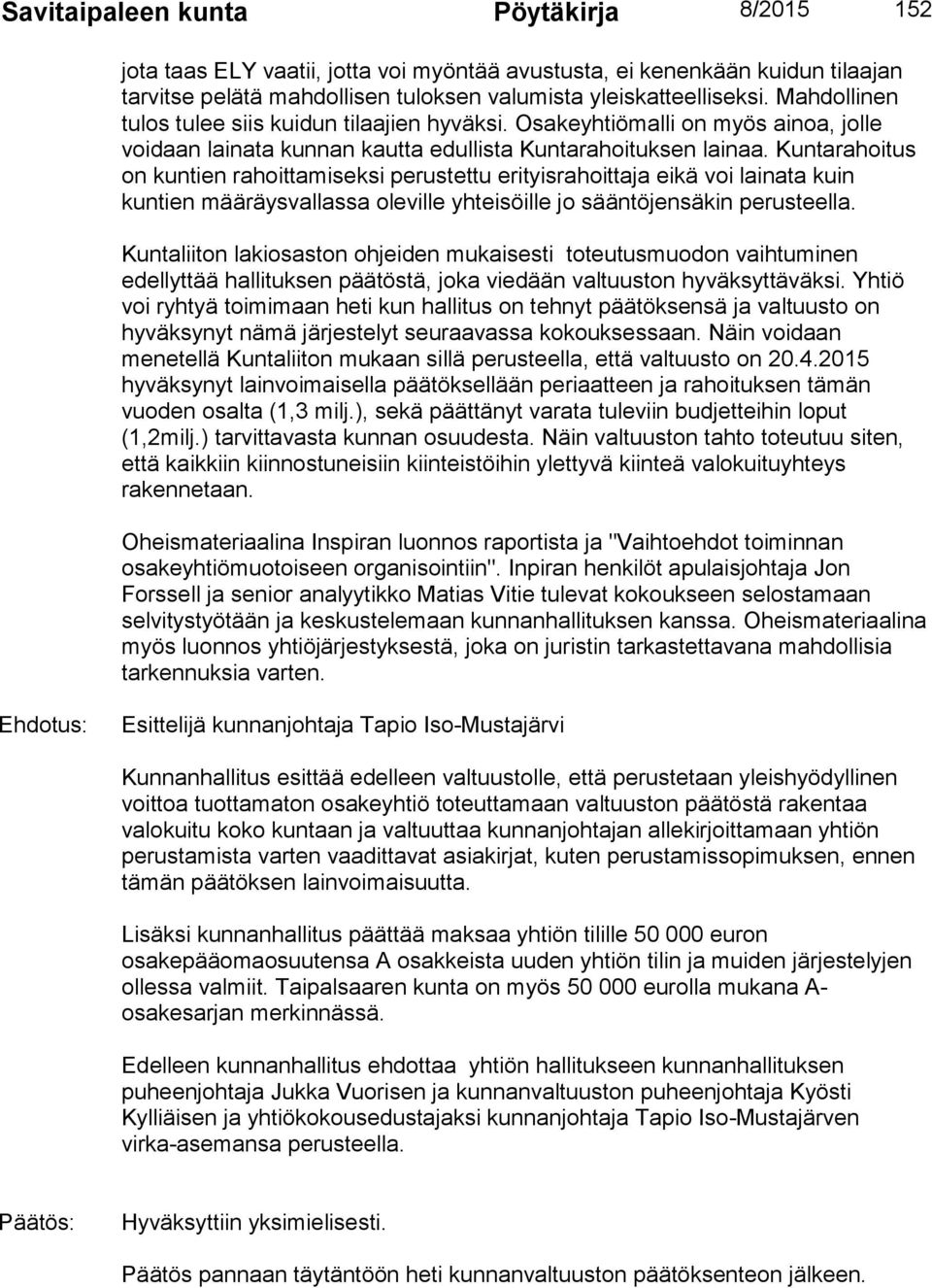 Kuntarahoitus on kuntien rahoittamiseksi perustettu erityisrahoittaja eikä voi lainata kuin kuntien määräysvallassa oleville yhteisöille jo sääntöjensäkin perusteella.