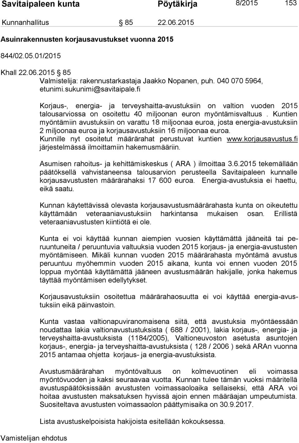 Kuntien myöntämiin avustuksiin on varattu 18 miljoonaa euroa, josta energia-avustuksiin 2 miljoonaa euroa ja korjausavustuksiin 16 miljoonaa euroa.