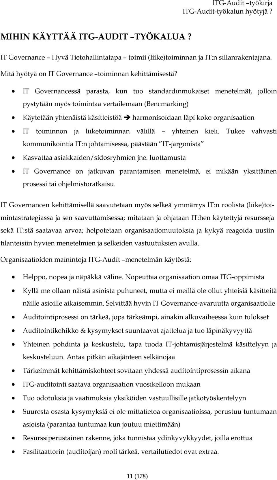 IT Governancessä parasta, kun tuo standardinmukaiset menetelmät, jolloin pystytään myös toimintaa vertailemaan (Bencmarking) Käytetään yhtenäistä käsitteistöä harmonisoidaan läpi koko organisaation