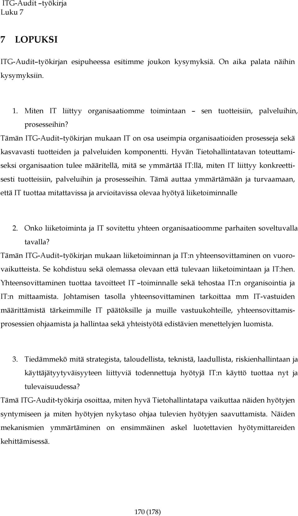 Tämän ITG-Audit työkirjan mukaan IT on osa useimpia organisaatioiden prosesseja sekä kasvavasti tuotteiden ja palveluiden komponentti.