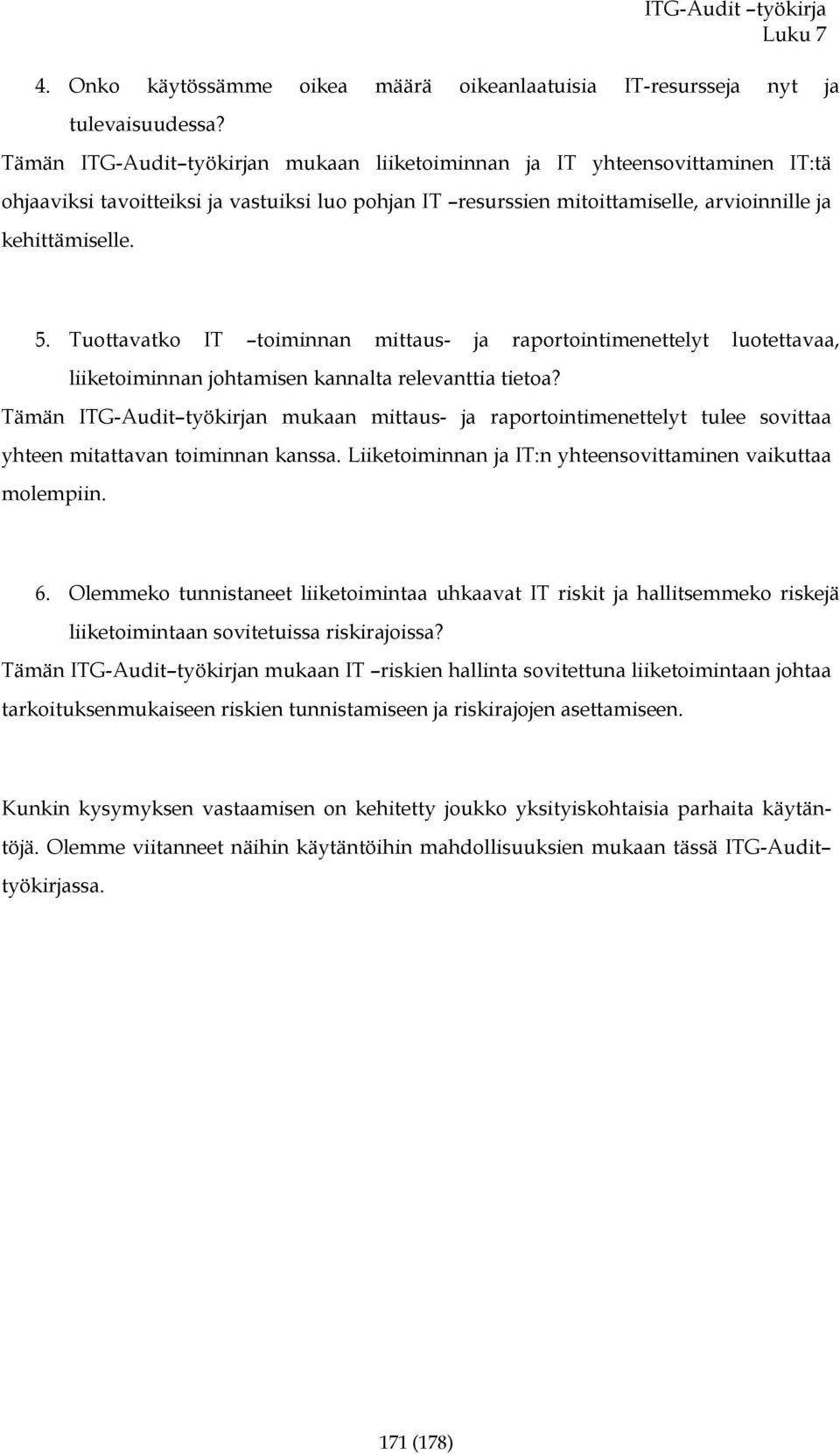 Tuottavatko IT toiminnan mittaus- ja raportointimenettelyt luotettavaa, liiketoiminnan johtamisen kannalta relevanttia tietoa?