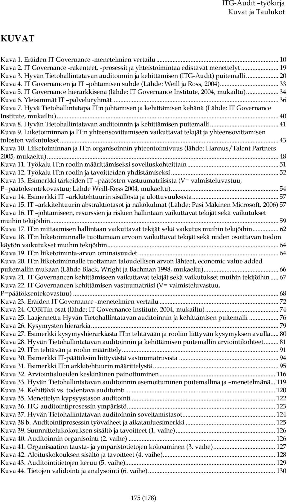 IT Governance hierarkkisena (lähde: IT Governance Institute, 2004, mukailtu)... 34 Kuva 6. Yleisimmät IT palveluryhmät... 36 Kuva 7.