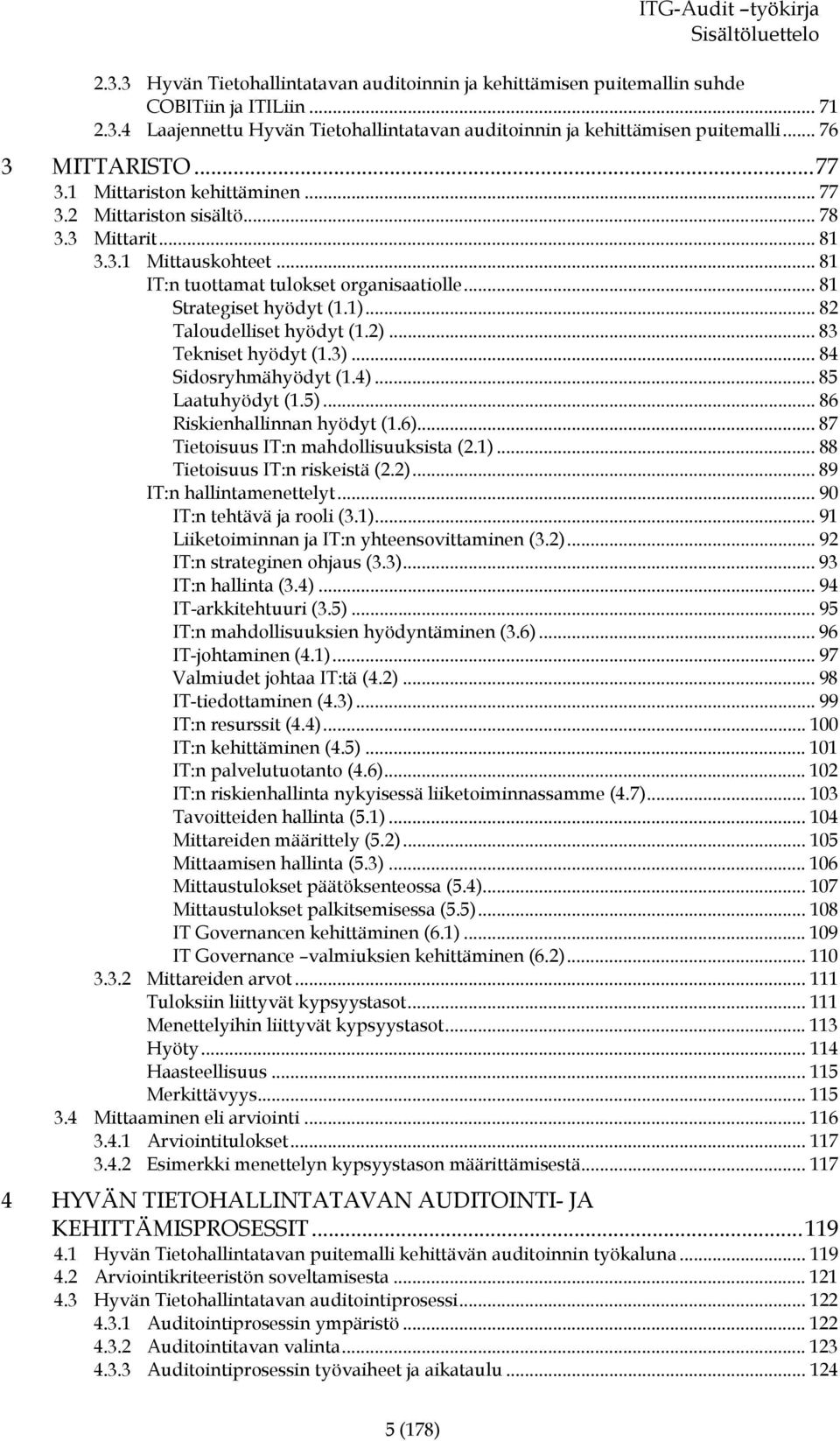 .. 81 Strategiset hyödyt (1.1)... 82 Taloudelliset hyödyt (1.2)... 83 Tekniset hyödyt (1.3)... 84 Sidosryhmähyödyt (1.4)... 85 Laatuhyödyt (1.5)... 86 Riskienhallinnan hyödyt (1.6).