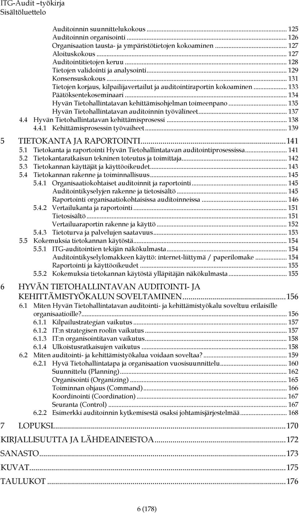 .. 134 Hyvän Tietohallintatavan kehittämisohjelman toimeenpano... 135 Hyvän Tietohallintatavan auditoinnin työvälineet... 137 4.4 Hyvän Tietohallintatavan kehittämisprosessi... 138 4.4.1 Kehittämisprosessin työvaiheet.