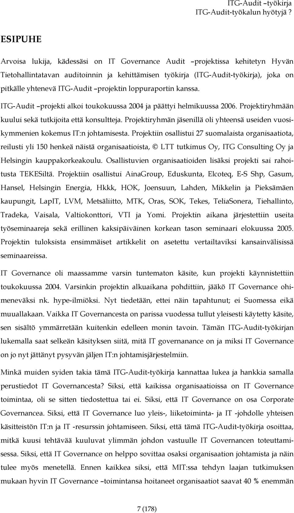 projektin loppuraportin kanssa. ITG-Audit projekti alkoi toukokuussa 2004 ja päättyi helmikuussa 2006. Projektiryhmään kuului sekä tutkijoita että konsultteja.