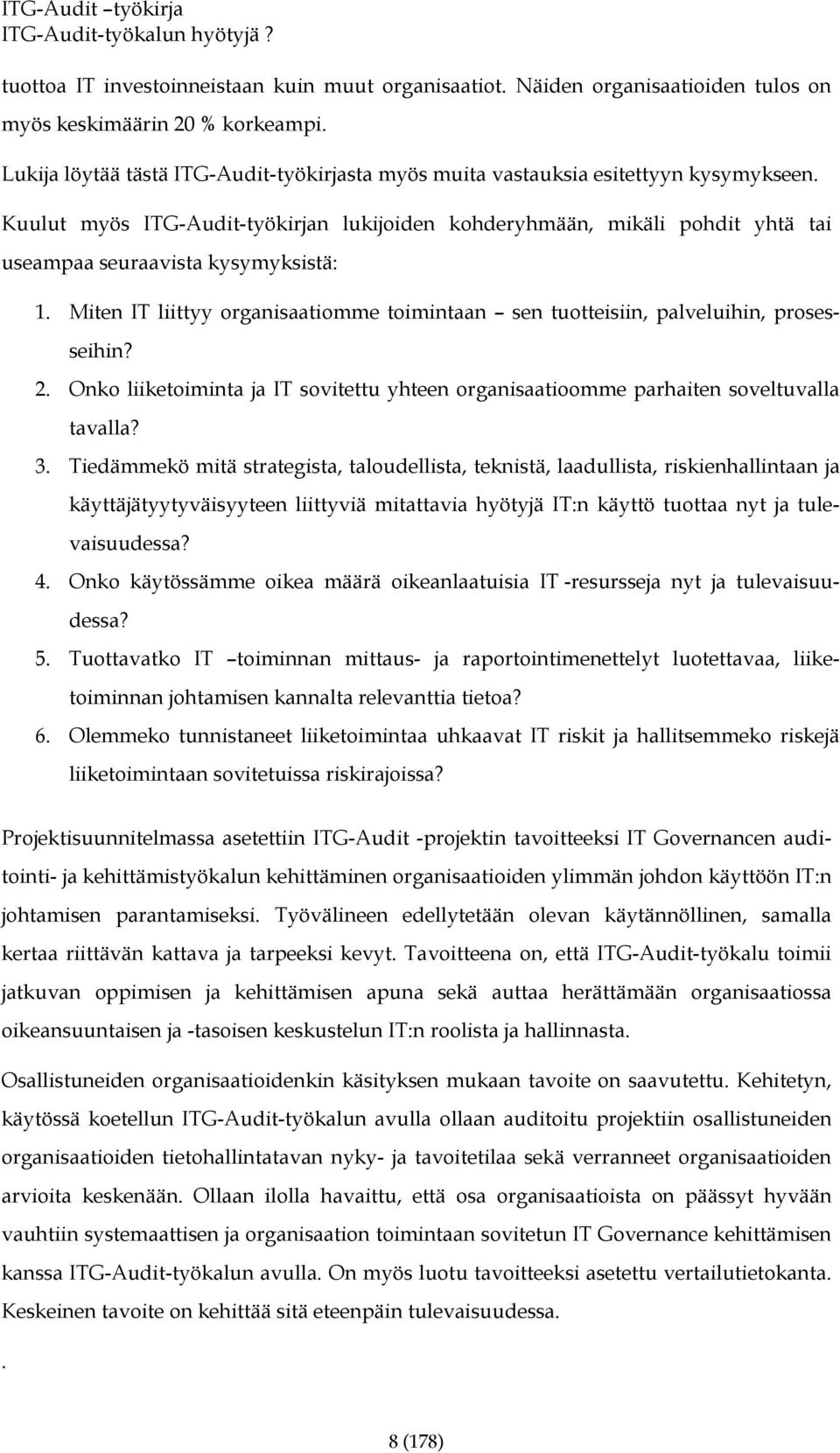 Kuulut myös ITG-Audit-työkirjan lukijoiden kohderyhmään, mikäli pohdit yhtä tai useampaa seuraavista kysymyksistä: 1.