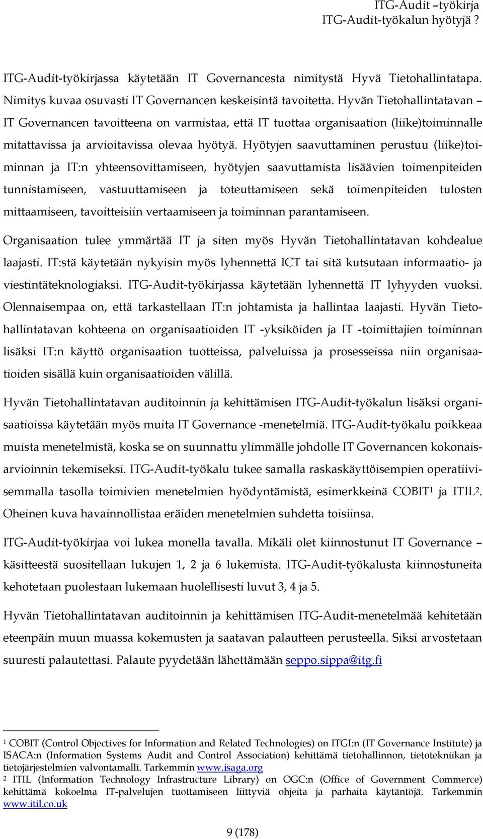 Hyötyjen saavuttaminen perustuu (liike)toiminnan ja IT:n yhteensovittamiseen, hyötyjen saavuttamista lisäävien toimenpiteiden tunnistamiseen, vastuuttamiseen ja toteuttamiseen sekä toimenpiteiden