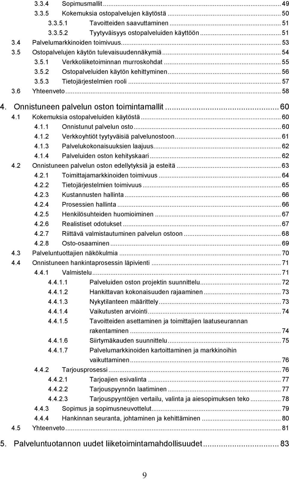 6 Yhteenveto... 58 4. Onnistuneen palvelun oston toimintamallit... 60 4.1 Kokemuksia ostopalveluiden käytöstä... 60 4.1.1 Onnistunut palvelun osto... 60 4.1.2 Verkkoyhtiöt tyytyväisiä palvelunostoon.