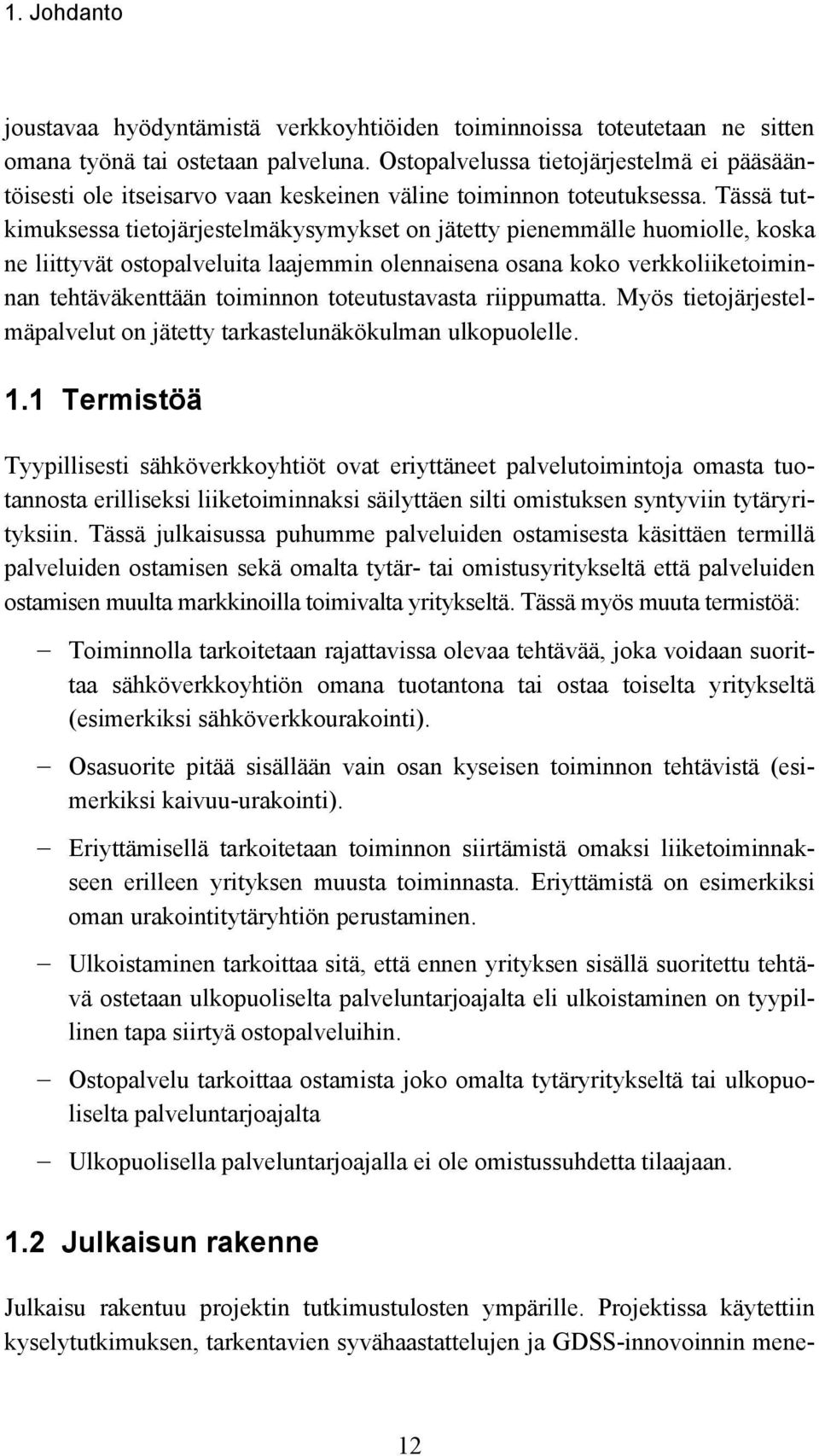 Tässä tutkimuksessa tietojärjestelmäkysymykset on jätetty pienemmälle huomiolle, koska ne liittyvät ostopalveluita laajemmin olennaisena osana koko verkkoliiketoiminnan tehtäväkenttään toiminnon