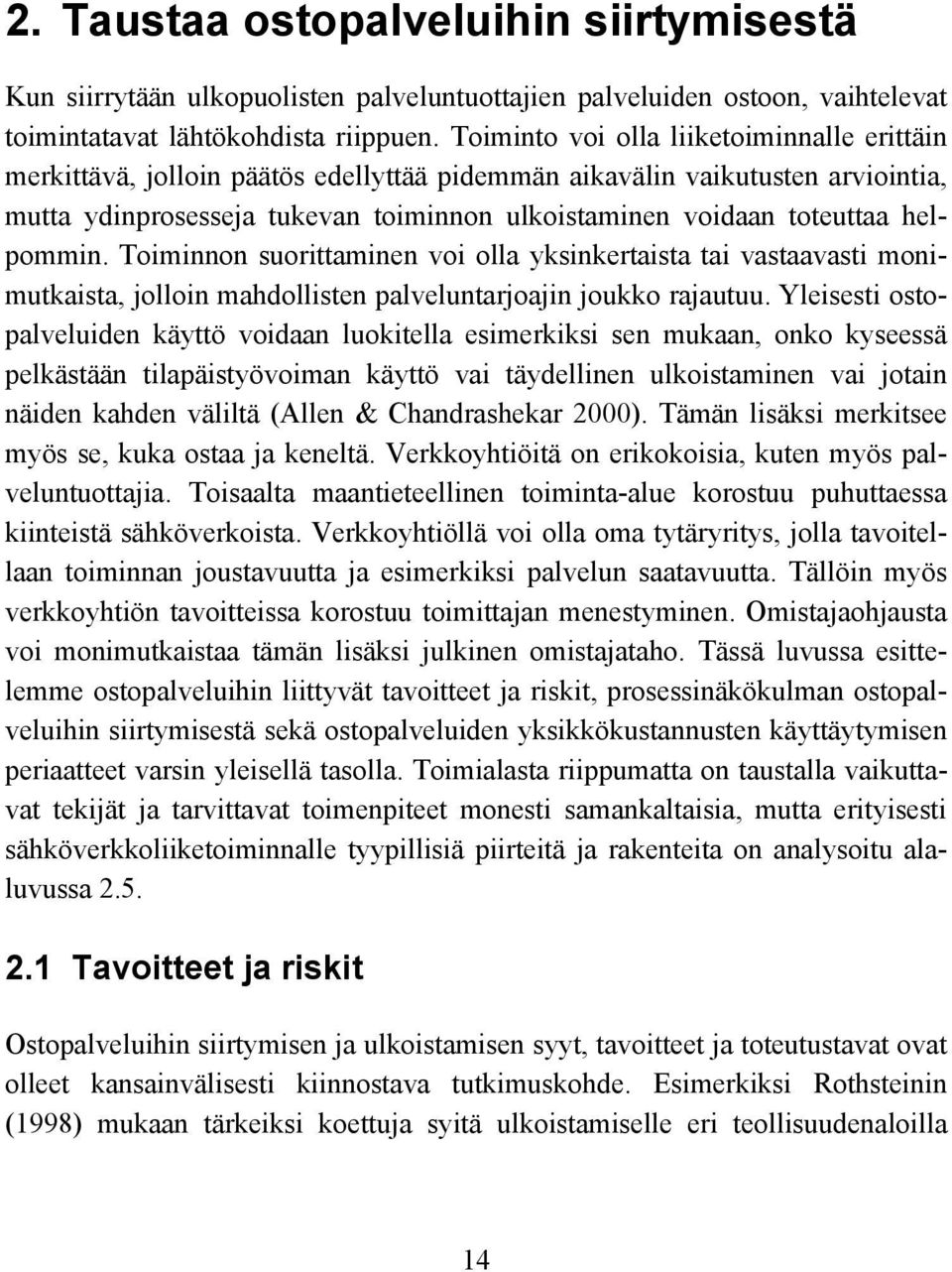 helpommin. Toiminnon suorittaminen voi olla yksinkertaista tai vastaavasti monimutkaista, jolloin mahdollisten palveluntarjoajin joukko rajautuu.