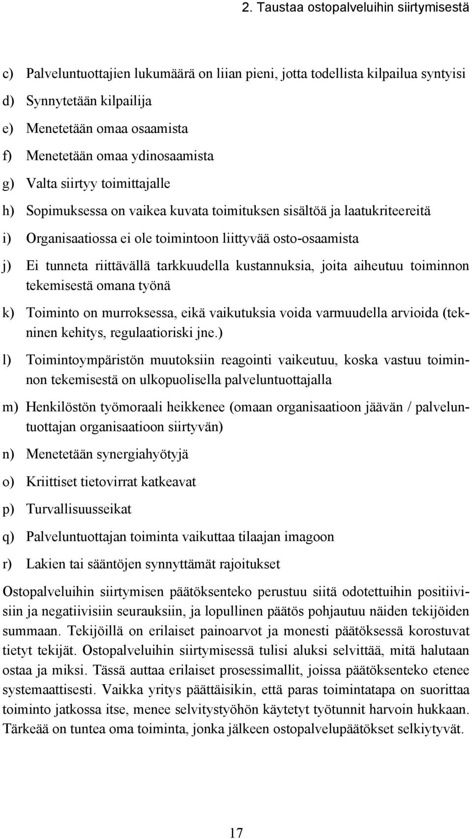 riittävällä tarkkuudella kustannuksia, joita aiheutuu toiminnon tekemisestä omana työnä k) Toiminto on murroksessa, eikä vaikutuksia voida varmuudella arvioida (tekninen kehitys, regulaatioriski jne.