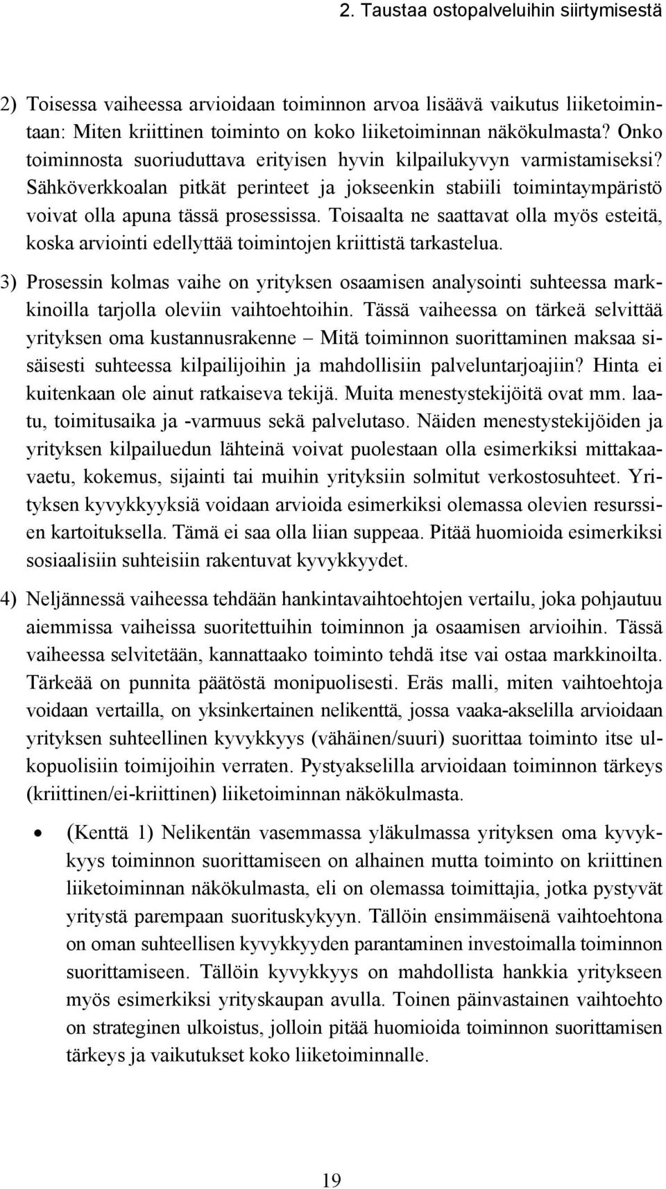 Toisaalta ne saattavat olla myös esteitä, koska arviointi edellyttää toimintojen kriittistä tarkastelua.